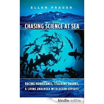 Chasing Science at Sea: Racing Hurricanes, Stalking Sharks, and Living Undersea with Ocean Experts [Kindle-editie]