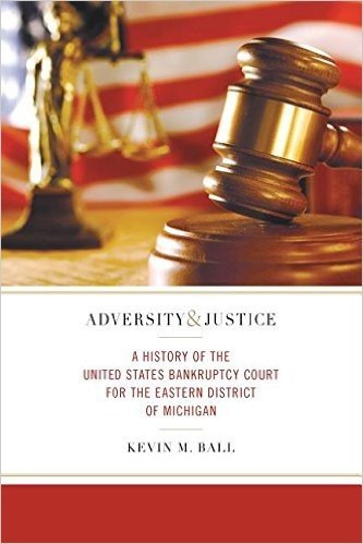 Adversity and Justice: A History of the United States Bankruptcy Court for the Eastern District of Michigan