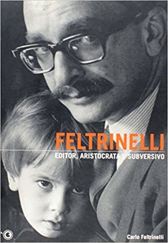 A Feltrinelli - Editorristocrata E Subversivo