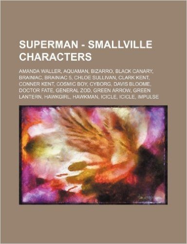 Superman - Smallville Characters: Amanda Waller, Aquaman, Bizarro, Black Canary, Brainiac, Brainiac 5, Chloe Sullivan, Clark Kent, Conner Kent, Cosmic