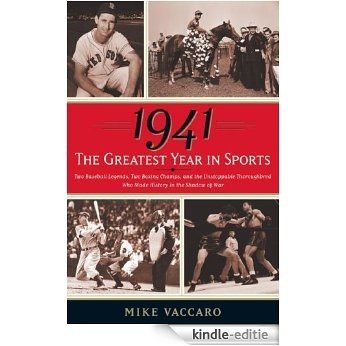 1941 -- The Greatest Year In Sports: Two Baseball Legends, Two Boxing Champs, and the Unstoppable Thoroughbred Who Made History in the Shadow of War [Kindle-editie]