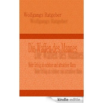 Die Waffen des Mannes: Mehr Erfolg als schöner und attraktiver Mann [Kindle-editie] beoordelingen