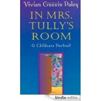 In Mrs. Tully's Room: A Childcare Portrait [Kindle-editie]