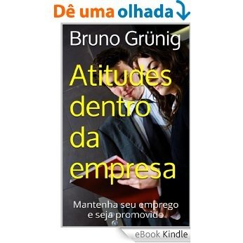 ATITUDES DENTRO DA EMPRESA: Mantenha seu emprego e seja promovido [eBook Kindle]