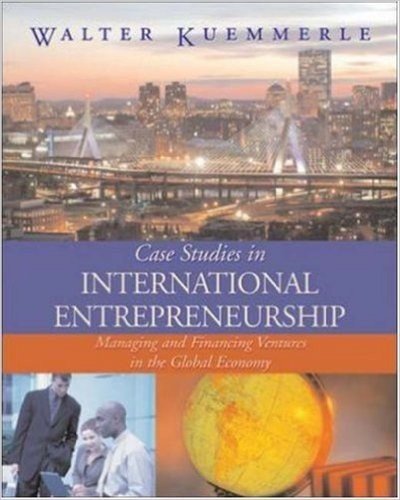 Case Studies in International Entrepreneurship: Managing and Financing Ventures in the Global Economy