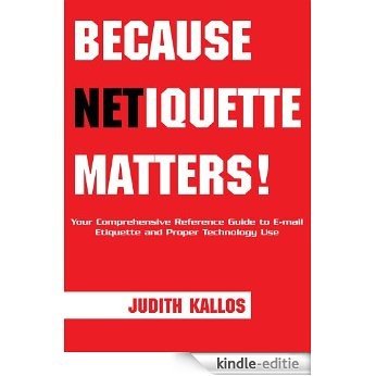 Because Netiquette Matters!:Your Comprehensive Reference Guide to Email Etiquette and Proper Technology Use (English Edition) [Kindle-editie]
