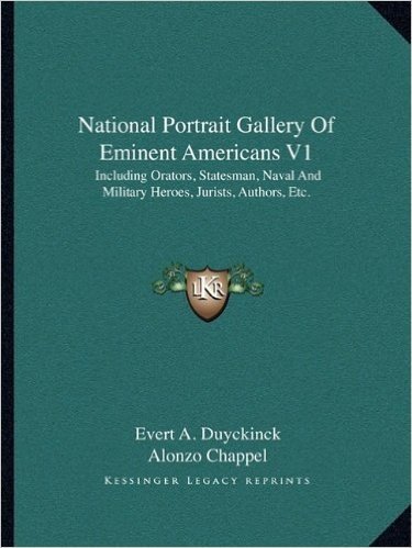 National Portrait Gallery of Eminent Americans V1: Including Orators, Statesman, Naval and Military Heroes, Jurists, Authors, Etc.