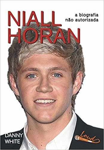 Niall Horan. A Biografia não Autorizada