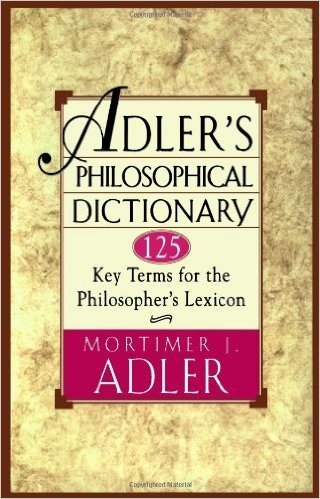 Adler's Philosophical Dictionary: 125 Key Terms for the Philosopher's Lexicon