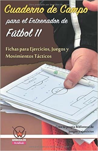 Cuaderno de Campo Para El Entrenador de Futbol 11. Fichas Para Ejercicios