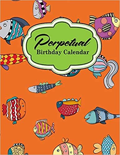 Perpetual Birthday Calendar: Record Birthdays, Anniversaries and Meetings - Never Forget Family or Friends Birthdays, Cute Funky Fish Cover: Volume 20 (Perpetual Birthday Calendars)