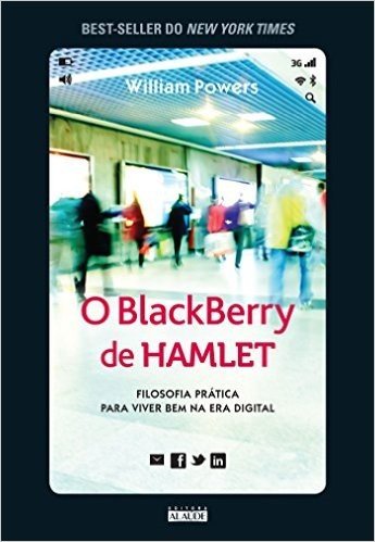 O Blackberry de Hamlet. Filosofia Prática Para Viver Bem na Era Digital
