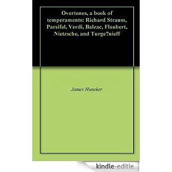 Overtones, a book of temperaments: Richard Strauss, Parsifal, Verdi, Balzac, Flaubert, Nietzsche, and Turgénieff (English Edition) [Kindle-editie]