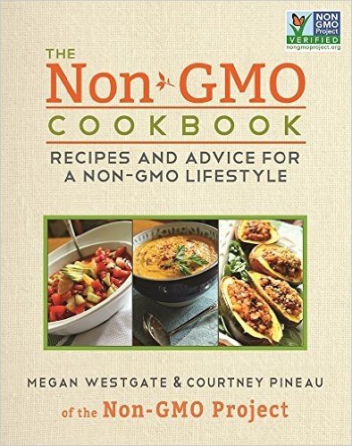 The Non-Gmo Cookbook: Recipes and Advice for a Non-Gmo Lifestyle