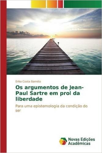 OS Argumentos de Jean-Paul Sartre Em Prol Da Liberdade