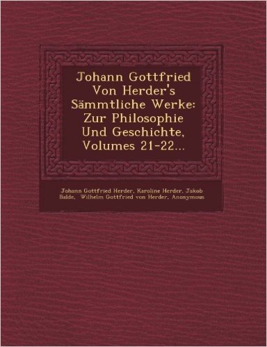 Johann Gottfried Von Herder's Sammtliche Werke: Zur Philosophie Und Geschichte, Volumes 21-22...
