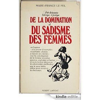 Petit dictionnaire historique et pratique de la domination et du sadisme des femmes [Kindle-editie]