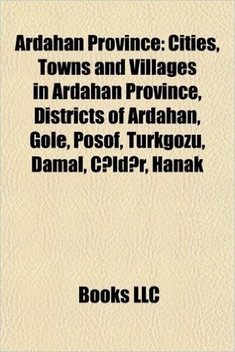 Ardahan Province: Cities, Towns and Villages in Ardahan Province, Districts of Ardahan, Gole, Posof, Turkgozu, Damal, C LD R, Hanak baixar