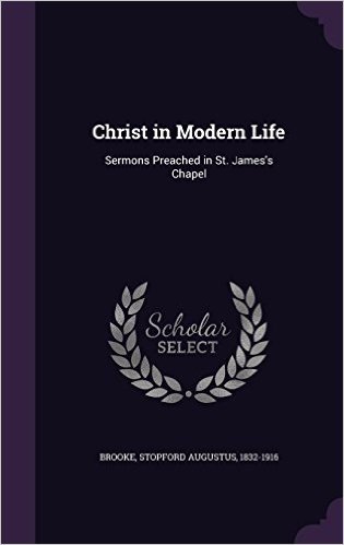 Christ in Modern Life: Sermons Preached in St. James's Chapel