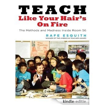 Teach Like Your Hair's on Fire: The Methods and Madness Inside Room 56 [Kindle-editie]