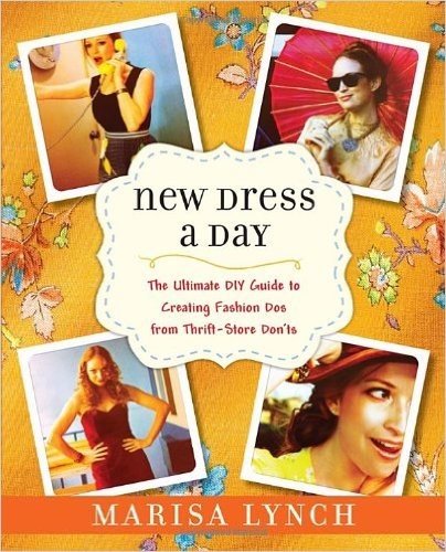New Dress a Day: The Ultimate DIY Guide to Creating Fashion Dos from Thrift-Store Don'ts