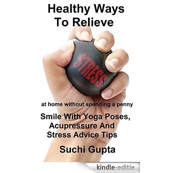 Healthy Ways To Relieve Stress: Smile With Yoga Poses, Acupressure and Stress Advice Tips! (English Edition) [Kindle-editie]