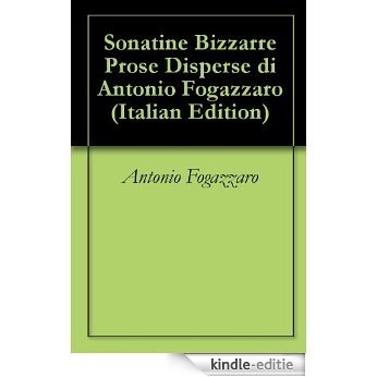 Sonatine Bizzarre Prose Disperse di Antonio Fogazzaro (Italian Edition) [Kindle-editie]