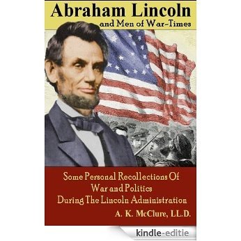 Abraham Lincoln and Men of War-Times; Some Personal Recollections of War and Politics During the Lincoln Administration [Includes full-page photos] (English Edition) [Kindle-editie]