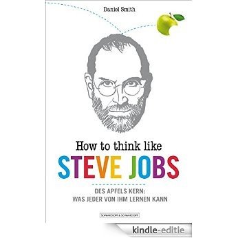 How To Think Like Steve Jobs: Des Apfels Kern: Was jeder von ihm lernen kann (German Edition) [Kindle-editie]
