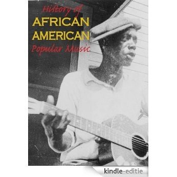 History of African American Popular Music; From Slavery Through the Post Hip-Hop Era (English Edition) [Kindle-editie]
