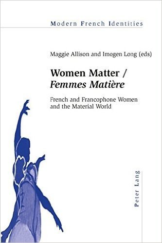 Women Matter/Femmes Matiere: French and Francophone Women and the Material World