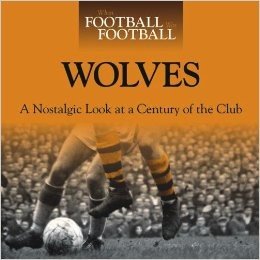 Wolves: A Nostalgic Look at a Century of the Club