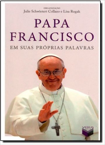 Papa Francisco em Suas Próprias Palavras