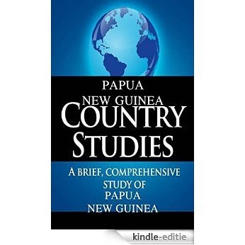 PAPUA NEW GUINEA Country Studies: A brief, comprehensive study of Papua New Guinea (English Edition) [Kindle-editie]