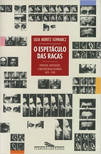 O espetáculo das raças - Cientistas, instituições e questão racial no Brasil do século XIX