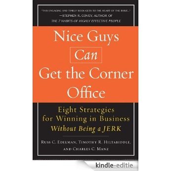 Nice Guys Can Get the Corner Office: Eight Strategies for Winning in Business Without Being a Jerk [Kindle-editie]