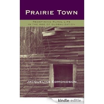 Prairie Town: Redefining Rural Life in the Age of Globalization (Critical Perspectives Series: A Book Series Dedicated to Paulo Freire) [Kindle-editie]