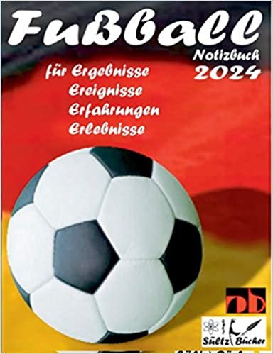 Fußball Notizbuch 2024 für Ergebnisse, Ereignisse, Erfahrungen und Erlebnisse und Vorfreude natürlich!