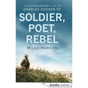 Soldier, Poet, Rebel: The Extraordinary Life of Charles Hudson VC [Kindle-editie]