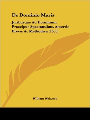 de Dominio Maris: Juribusque Ad Dominium Praecipue Spectantibus, Assertio Brevis AC Methodica (1653)