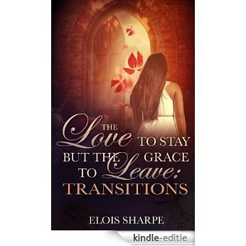 The Love to Stay but the Grace to Leave:Transitions (English Edition) [Kindle-editie]