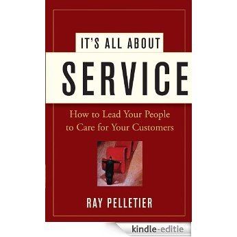 It's All About Service: How to Lead Your People to Care for Your Customers [Kindle-editie]