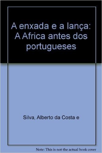 A Enxada E A Lanca: A Africa Antes Dos Portugueses (Portuguese Edition)
