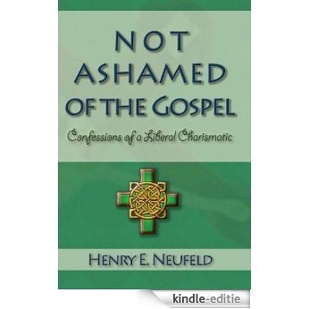 Not Ashamed of the Gospel: Confessions of a Liberal Charismatic (English Edition) [Kindle-editie]