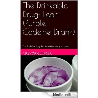 The Drinkable Drug: Lean (Purple Codeine Drank) (English Edition) [Kindle-editie]