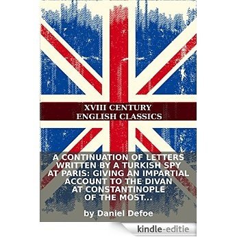 A continuation of Letters written by a Turkish spy at Paris: Giving an impartial account to the divan at Constantinople of the most remarkable... (English Edition) [Kindle-editie]