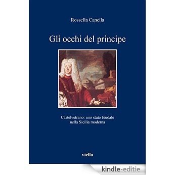Gli occhi del principe: Castelvetrano: uno stato feudale nella Sicilia moderna (I libri di Viella) [Kindle-editie]