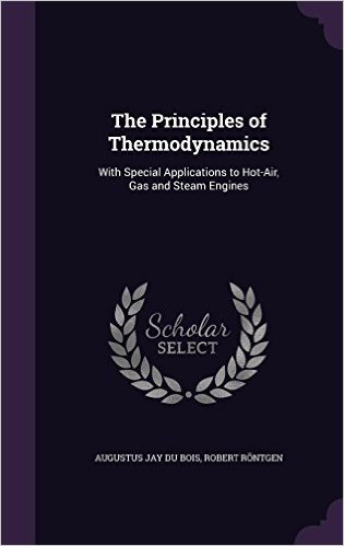 The Principles of Thermodynamics: With Special Applications to Hot-Air, Gas and Steam Engines