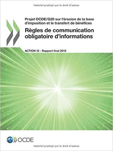 Projet Ocde/G20 Sur L'Erosion de La Base D'Imposition Et Le Transfert de Benefices Regles de Communication Obligatoire D'Informations, Action 12 - Rapport Final 2015