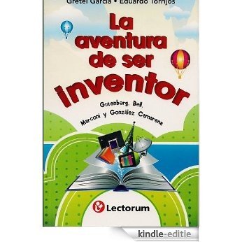 La aventura de ser inventor. Gutenberg, Bell, Marconi y Gonzalez Camarena (Spanish Edition) [Kindle-editie]